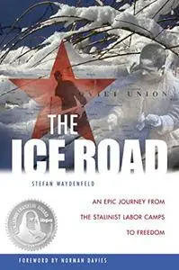 The Ice Road: An Epic Journey from the Stalinist Labor Camps to Freedom