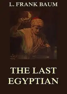 «The Last Egyptian - A Romance Of The Nile» by Lyman Frank Baum