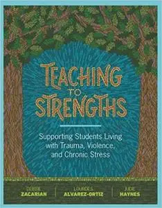 Teaching to Strengths: Supporting Students Living with Trauma, Violence, and Chronic Stress