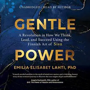 Gentle Power: A Revolution in How We Think, Lead, and Succeed Using the Finnish Art of Sisu [Audiobook]