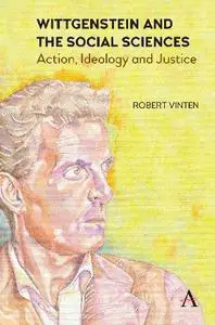 Wittgenstein and the Social Sciences: Action, Ideology and Justice (Anthem Studies in Wittgenstein)