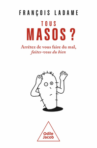 Tous masos ? Arrêtez de vous faire du mal, faites-vous du bien - François Ladame