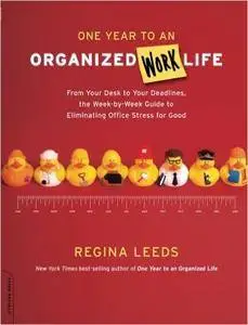 One Year to an Organized Work Life: From Your Desk to Your Deadlines, the Week-by-Week Guide to Eliminating Office Stress for G