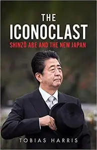 The Iconoclast: Shinzo Abe and the New Japan