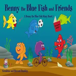 «Benny the Blue Fish and Friends A Benny the Fish Story, Book 1» by Howard Dunkley, Geraldine Dunkley