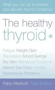 The Healthy Thyroid: What you can do to prevent and alleviate thyroid imbalance