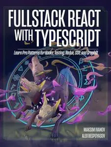 Fullstack React with TypeScript: Learn Pro Patterns for Hooks, Testing, Redux, SSR, and GraphQL + Code