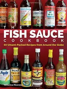 The Fish Sauce Cookbook: 50 Umami-Packed Recipes from Around the Globe