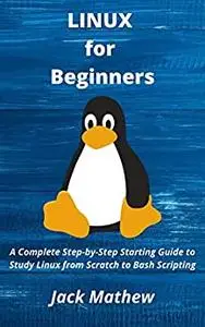 LINUX for Beginners: A Complete Step-by-Step Starting Guide to Study Linux from Scratch to Bash Scripting