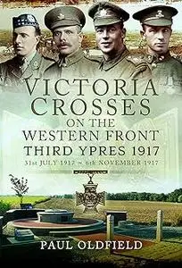 Victoria Crosses on the Western Front â€“ Third Ypres 1917: 31st July 1917 – 6th November 1917