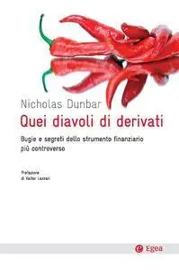Nicholas Dunbar - Quei diavoli di derivati. Bugie e segreti dello strumento finanziario più controverso (Repost)