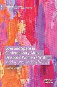 Love and Space in Contemporary African Diasporic Women’s Writing: Making Love, Making Worlds
