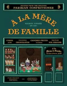 A la Mere de Famille: Recipes from the Beloved Parisian Confectioner