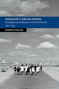 Mussolini's Nation-Empire: Sovereignty and Settlement in Italy's Borderlands, 1922-1943