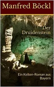 Der Druidenstein: Ein Kelten-Roman aus Bayern (German Edition)