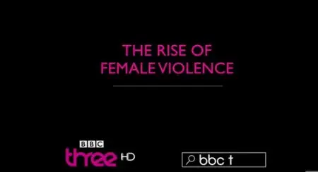 BBC - The Rise of Female Violence (2015)