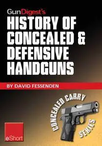 Gun Digest's History of Concealed & Defensive Handguns eShort: Discover the history of concealed carry handguns