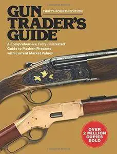 Gun Trader’s Guide, Thirty-Fourth Edition: A Comprehensive, Fully-Illustrated Guide to Modern Firearms