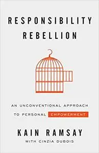 Responsibility Rebellion: An Unconventional Approach to Personal Empowerment