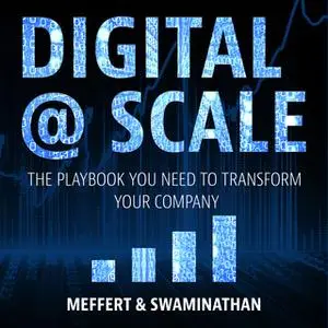 «Digital @ Scale: The Playbook You Need to Transform Your Company» by Jurgen Meffert,Anand Swaminathan