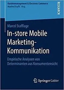 In-store Mobile Marketing-Kommunikation: Empirische Analysen von Determinanten aus Konsumentensicht