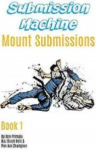 Submission Machine Book 1: Mount Submissions