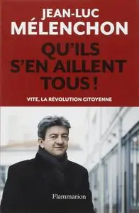 Jean-Luc Mélenchon, "Qu'ils s'en aillent tous ! : Vite, la révolution citoyenne"