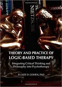 Theory and Practice of Logic-based Therapy: Integrating Critical Thinking and Philosophy into Psychotherapy