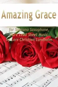 «Amazing Grace for Soprano Saxophone, Pure Lead Sheet Music by Lars Christian Lundholm» by Lars Christian Lundholm