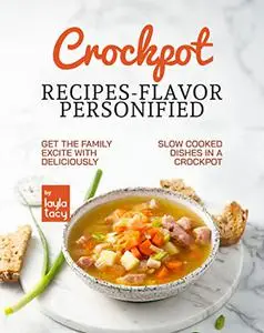 Crockpot Recipes – Flavor Personified: Get The Family Excite with Deliciously Slow Cooked Dishes in A Crockpot