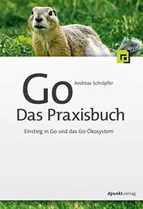 Go – Das Praxisbuch: Einstieg in Go und das Go-Ökosystem