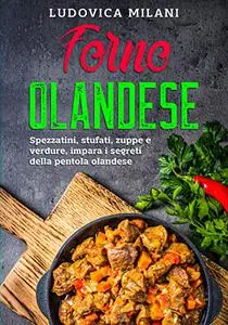 Forno Olandese: Spezzatini, stufati, zuppe e verdure, impara i segreti della pentola olandese