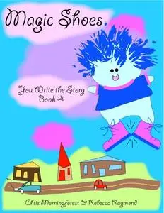 «Magic Shoes – You Write the Story Book 4» by Chris Morningforest, Rebecca Raymond