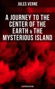 «A Journey to the Center of the Earth & The Mysterious Island (Illustrated Edition)» by Jules Verne