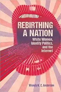Rebirthing a Nation: White Women, Identity Politics, and the Internet
