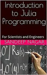 Introduction to Julia Programming: For Scientists and Engineers (Open Source Computing Book 5)