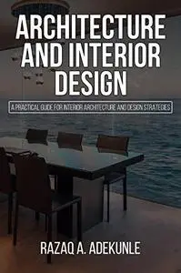 ARCHITECTURE AND INTERIOR DESIGN: A practical guide for Interior Architecture and Design Strategies