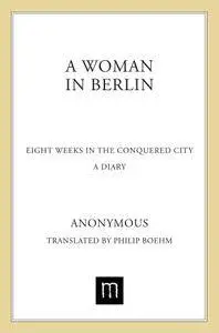 A Woman in Berlin: Eight Weeks in the Conquered City: A Diary