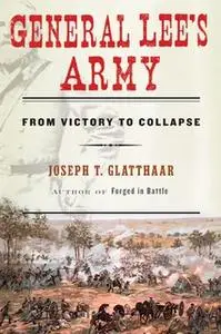 «General Lee's Army: From Victory to Collapse» by Joseph Glatthaar