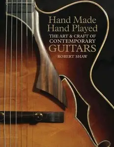 Hand Made, Hand Played: The Art & Craft of Contemporary Guitars (repost)