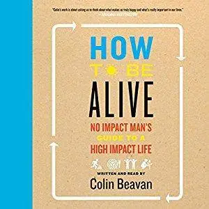 How to Be Alive: A Guide to the Kind of Happiness That Helps the World [Audiobook]