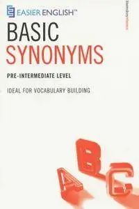 Easier English Basic Synonyms: Ideal for Vocabulary Building Pre-intermediate level (Repost)