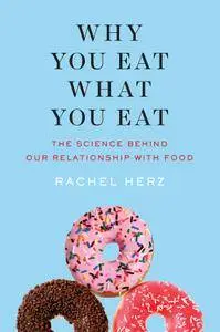 Why You Eat What You Eat: The Science Behind Our Relationship with Food