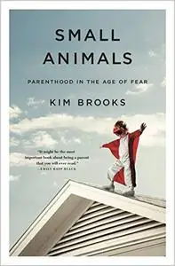 Small Animals Parenthood in the Age of Fear