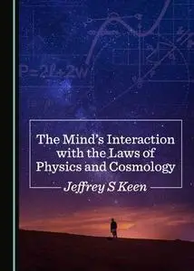 The Mind's Interaction with the Laws of Physics and Cosmology