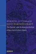 Gotteskindschaft. Kultur- und Sozialgeschichte eines christlichen Ideals