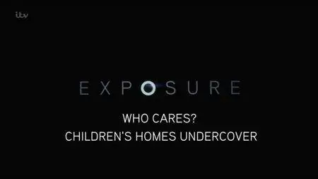 ITV Exposure - Who Cares? Children's Homes Undercover (2017)