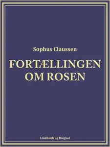 «Fortællingen om rosen» by Sophus Claussen