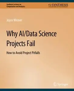 Why AI/Data Science Projects Fail: How to Avoid Project Pitfalls (Synthesis Lectures on Computation and Analytics)