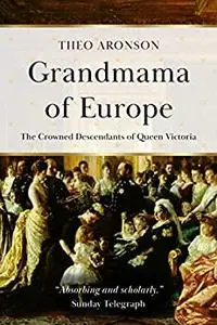 Grandmama of Europe : The crowned descendants of Queen Victoria